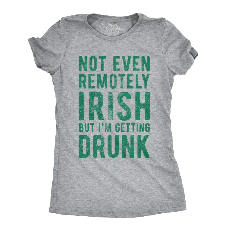 Not Even Remotely Irish But I'm Getting Drunk Women's T Shirt