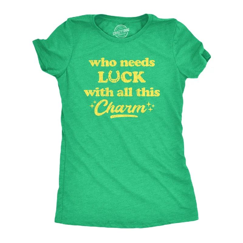 Who Needs Luck With All This Charm Women's T Shirt